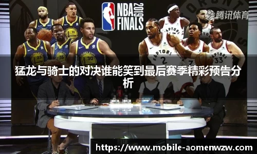 猛龙与骑士的对决谁能笑到最后赛季精彩预告分析