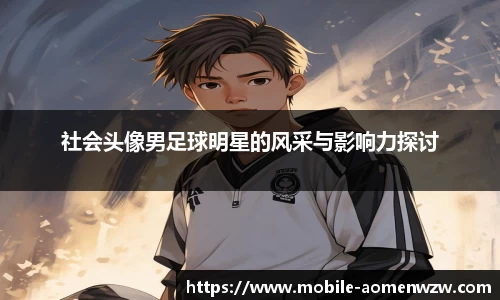 社会头像男足球明星的风采与影响力探讨